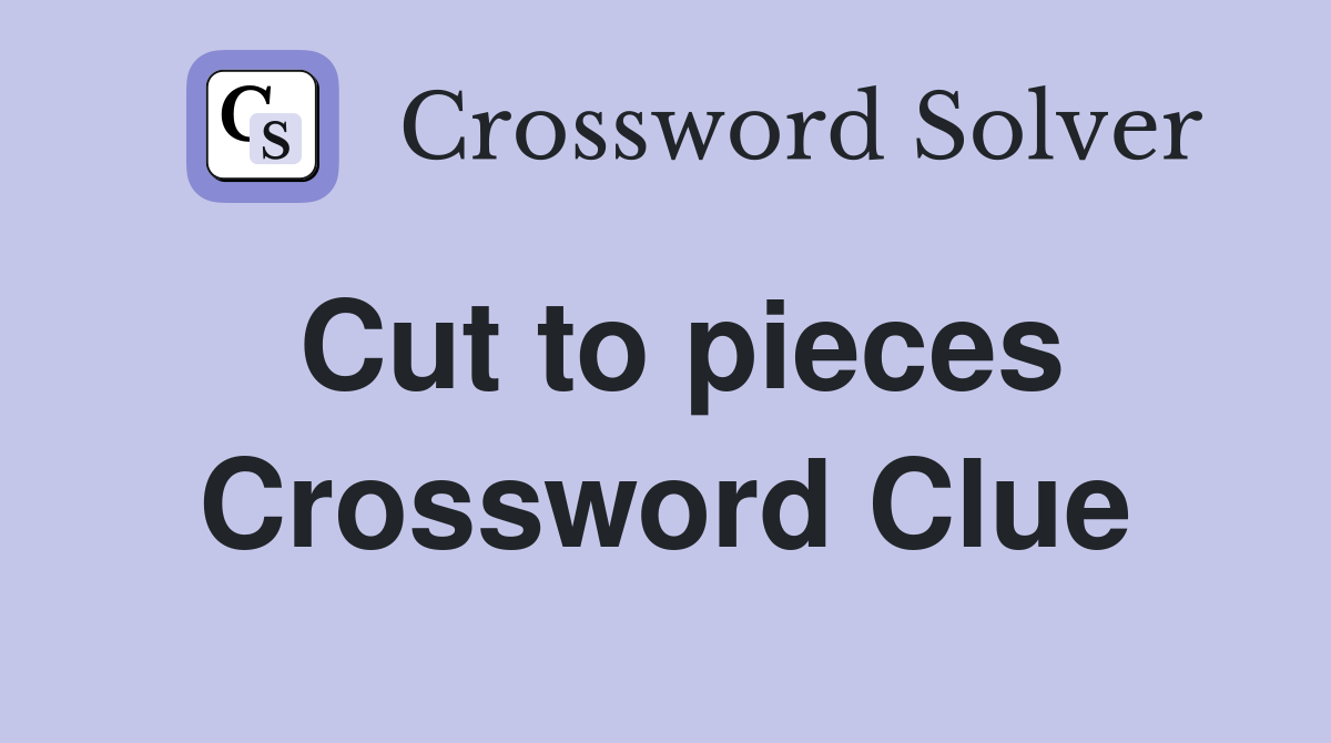 Cut to pieces Crossword Clue Answers Crossword Solver